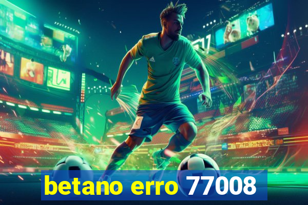 betano erro 77008