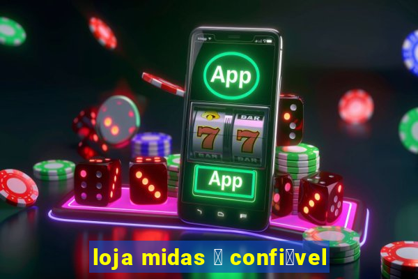 loja midas 茅 confi谩vel