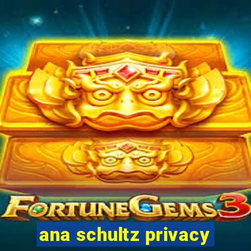 ana schultz privacy