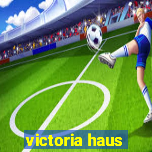 victoria haus