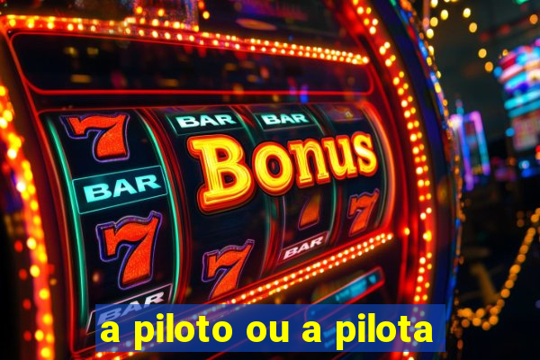 a piloto ou a pilota