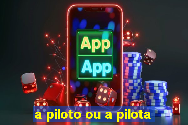 a piloto ou a pilota