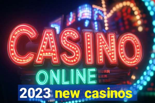 2023 new casinos