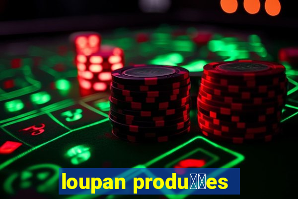 loupan produ莽玫es