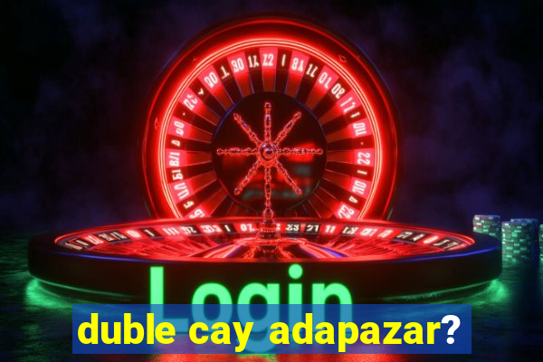 duble cay adapazar?