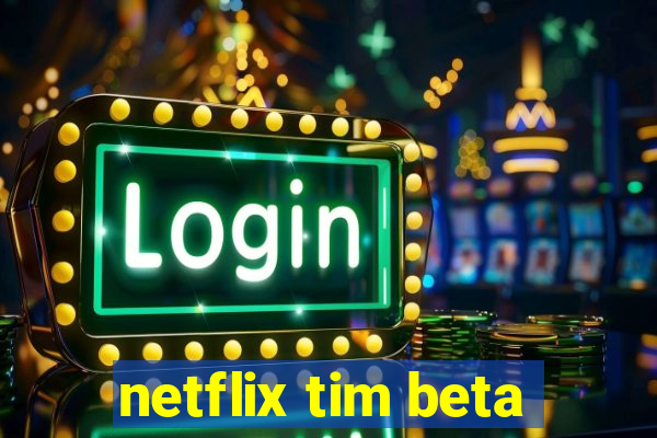 netflix tim beta