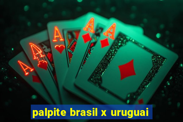 palpite brasil x uruguai