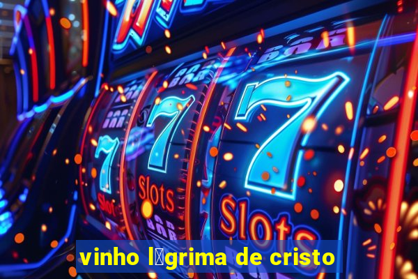 vinho l谩grima de cristo