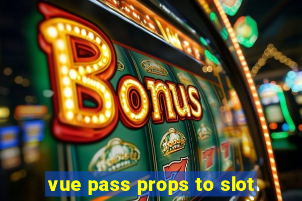 vue pass props to slot