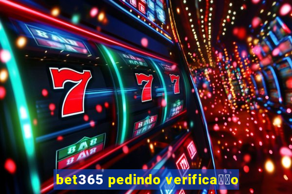 bet365 pedindo verifica莽茫o