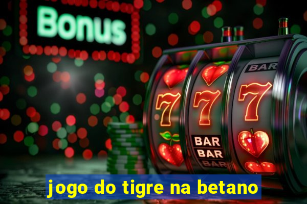 jogo do tigre na betano