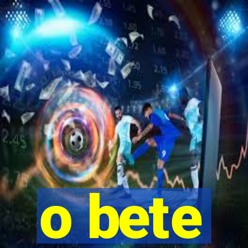 o bete