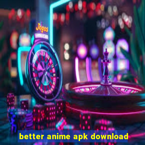 better anime apk download