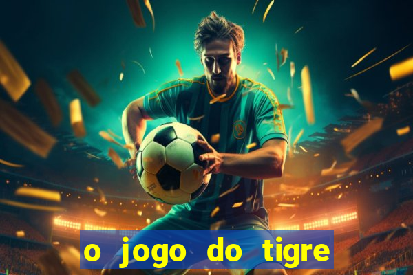 o jogo do tigre da dinheiro mesmo