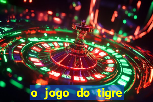 o jogo do tigre da dinheiro mesmo