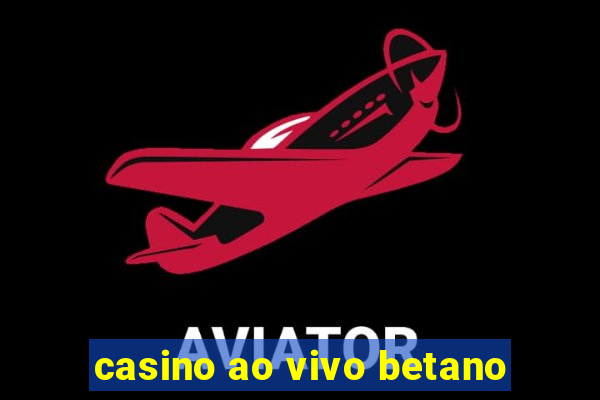 casino ao vivo betano