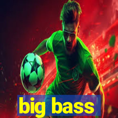 big bass