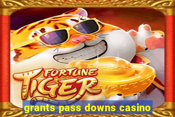 grants pass downs casino