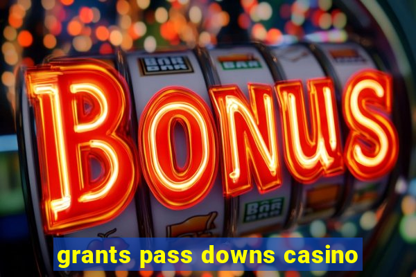 grants pass downs casino