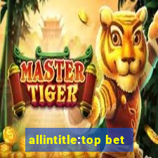 allintitle:top bet