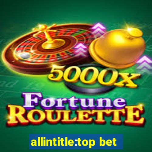 allintitle:top bet