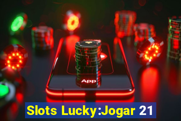 Slots Lucky:Jogar 21