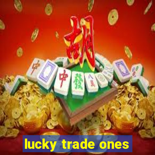 lucky trade ones