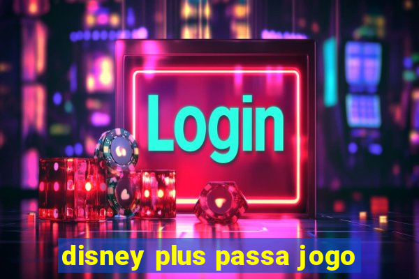 disney plus passa jogo