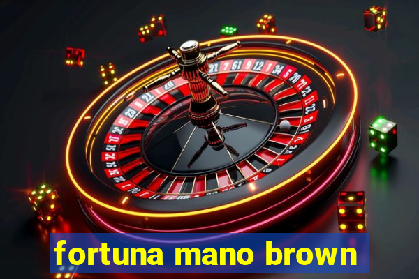 fortuna mano brown