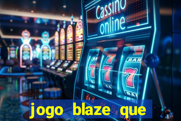 jogo blaze que ganha dinheiro