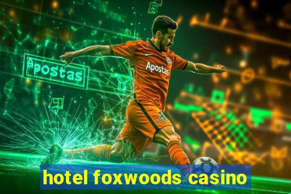 hotel foxwoods casino