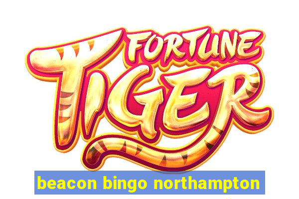 beacon bingo northampton