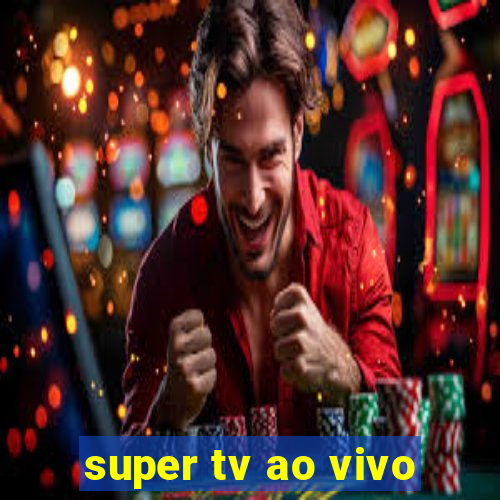 super tv ao vivo