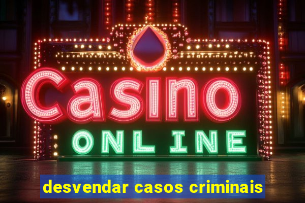 desvendar casos criminais