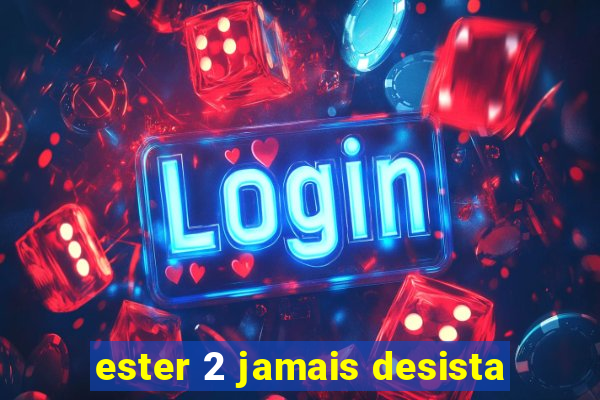 ester 2 jamais desista