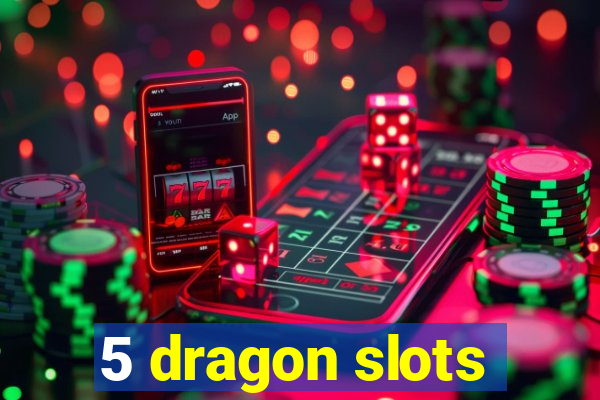 5 dragon slots