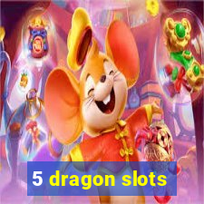 5 dragon slots