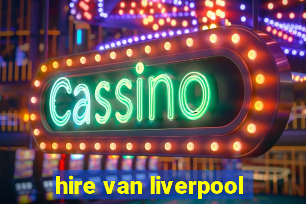 hire van liverpool