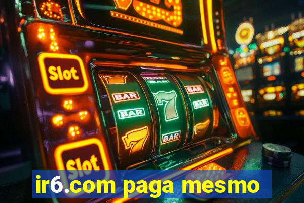 ir6.com paga mesmo