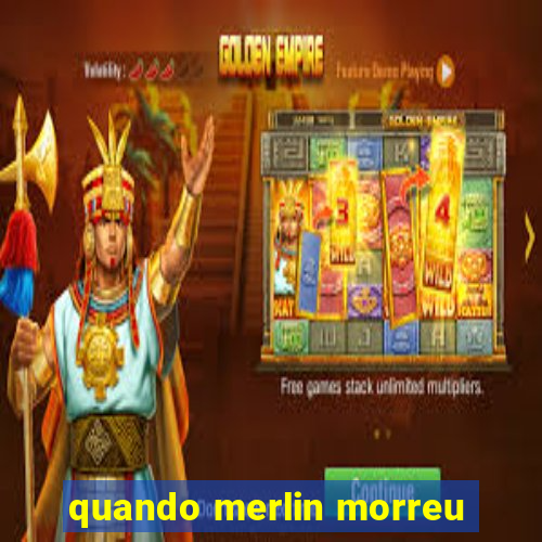 quando merlin morreu