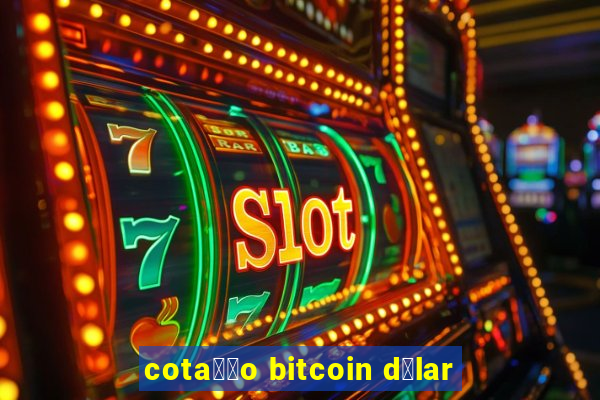 cota莽茫o bitcoin d贸lar