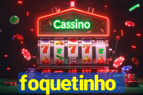 foquetinho