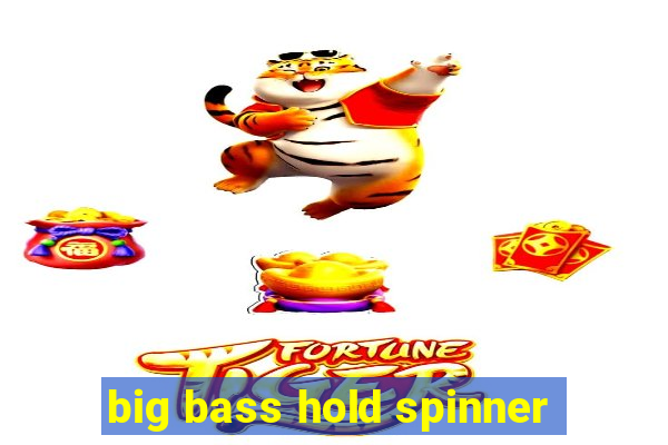 big bass hold spinner