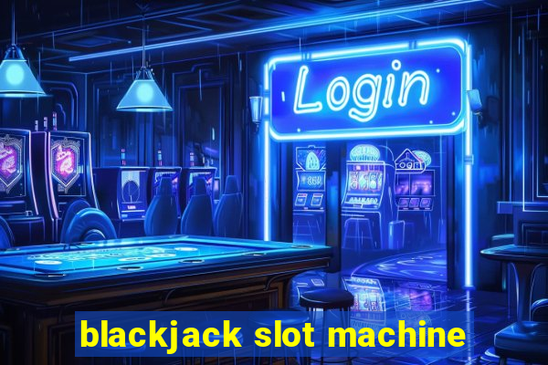 blackjack slot machine