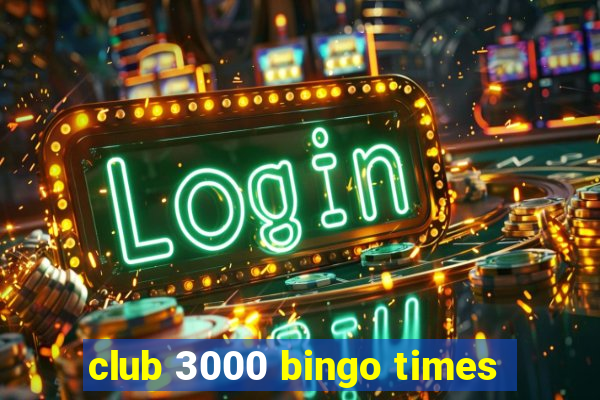 club 3000 bingo times