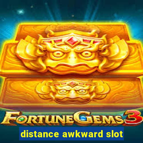 distance awkward slot