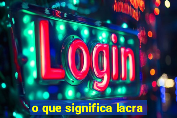 o que significa lacra