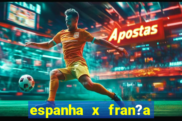 espanha x fran?a onde assistir ao vivo