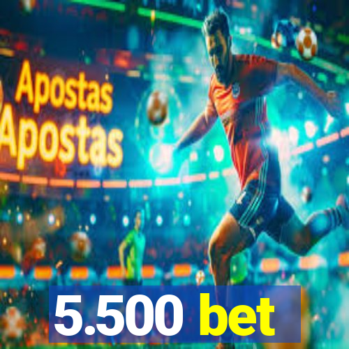 5.500 bet