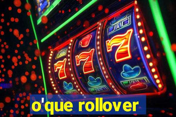 o'que rollover